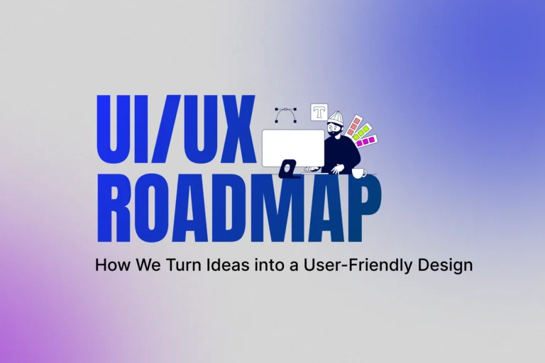 UI/UX Roadmap – How We Turn Ideas into a User-Friendly Design